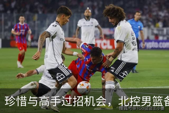 珍惜与高手过招机会，北控男篮备战洲际杯